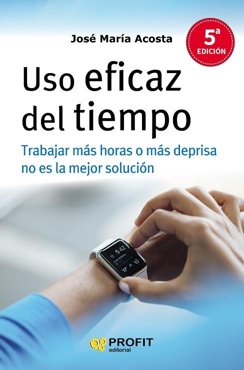 USO EFICAZ DEL TIEMPO. TRABAJAR MÁS HORAS O MÁS DEPRISA NO ES LA SOLUCIÓN | 9788416115327 | ACOSTA VERA, JOSÉ MARIA