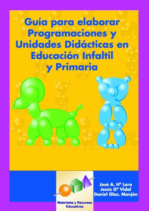 GUIA PARA ELABORAR PROGRAMACIONES Y UNIDADES DIDACTICAS EN EDUCACION INFANTIL Y PRIMARIA | 9788497271165 | LARA,JOSE A.Hª.