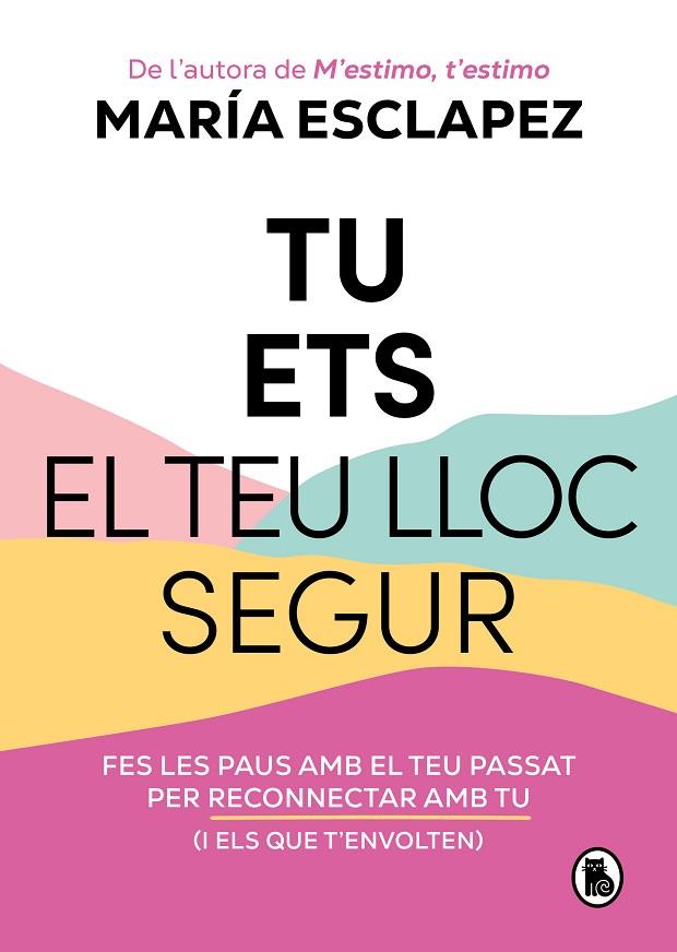 TU ETS EL TEU LLOC SEGUR. FES LES PAUS AMB EL TEU PASSAT PER RECONNECTAR AMB TU (I AMB ELS QUE T'ENVOLTEN) | 9788402428639 | ESCLAPEZ, MARÍA