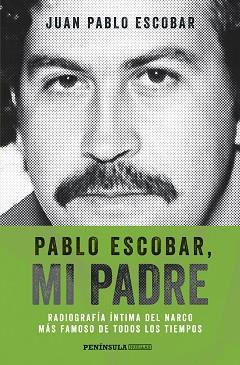 PABLO ESCOBAR, MI PADRE. RADIOGRAFIA INTIMA DEL NARCO MAS FAMOSO DE TODOS LOS TIEMPOS | 9788499423975 | ESCOBAR,JUAN PABLO