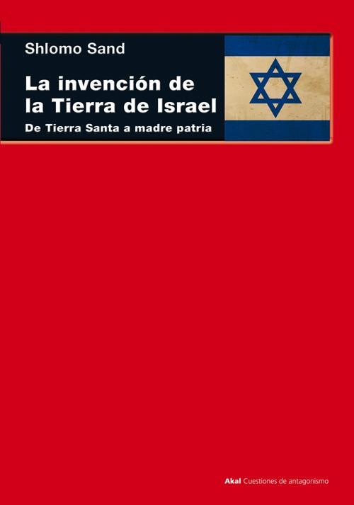 INVENCION DE LA TIERRA DE ISRAEL. DE TIERRA SANTA A MADRE PATRIA | 9788446038559 | SAND,SHLOMO