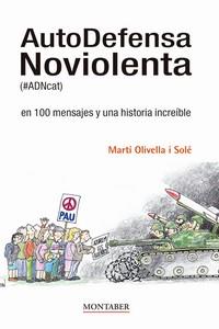 AUTODEFENSA NOVIOLENTA (#ADNCAT) EN 100 MENSAJES Y UNA HISTORIA INCREÍBLE | 9788419109453 | OLIVELLA SOLÉ, MARTÍ