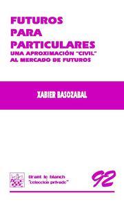 FUTUROS PARA PARTICULARES. UNA APROXIMACION CIVIL AL MERCADO DE FUTUROS | 9788498764123 | BASOZABAL ARRUE,XABIER