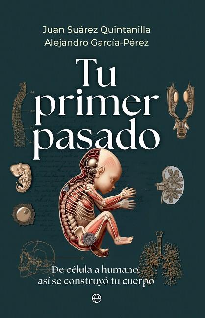 TU PRIMER PASADO DE CÉLULA A HUMANO, ASÍ SE CONSTRUYÓ TU CUERPO | 9788413848990 | SUÁREZ QUINTANILLA, JUAN / GARCÍA PÉREZ, ALEJANDRO