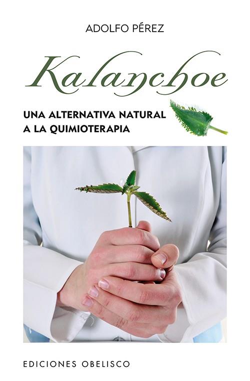 KALANCHOE. UNA ALTERNATIVA NATURAL A LA QUIMIOTERAPIA | 9788497778862 | PEREZ,ADOLFO