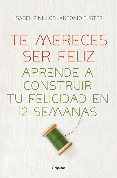 TE MERECES SER FELIZ. APRENDE A CONSTRUIR TU FELICIDAD EN 12 SEMANAS | 9788425351327 | PINILLOS,ISABEL FUSTER,ANTONIO