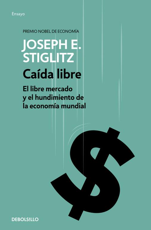 CAIDA LIBRE. EL LIBRE MERCADO Y EL HUNDIMIENTO DE LA ECONOMIA MUNDIAL | 9788490626047 | STIGLITZ,JOSEPH E.(PREMIO NOBEL DE ECONOMIA 2001)