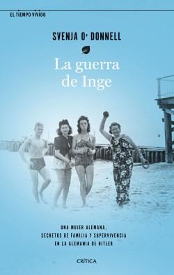 LA GUERRA DE INGE. UNA MUJER ALEMANA, SECRETOS DE FAMILIA Y SUPERVIVENCIA EN LA ALEMANIA DE HITLER | 9788491992455 | O'DONNELL, SVENJA