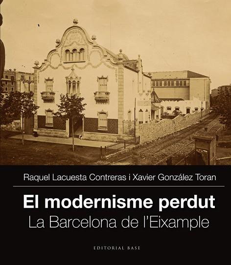 MODERNISME PERDUT. LA BARCELONA DE L,EIXAMPLE | 9788416166251 | GONZALEZ TORAN,XAVIER LACUESTA CONTRERAS,RAQUEL