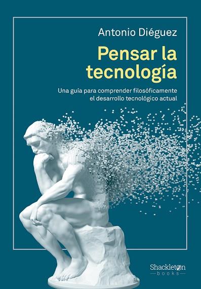 PENSAR LA TECNOLOGÍA. UNA GUÍA PARA COMPRENDER FILOSÓFICAMENTE EL DESARROLLO TECNOLÓGICO ACTUAL | 9788413613291 | DIÉGUEZ, ANTONIO