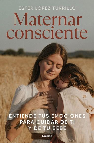 MATERNAR CONSCIENTE. ENTIENDE TUS EMOCIONES PARA CUIDAR DE TI Y DE TU BEBÉ | 9788425363672 | LÓPEZ TURRILLO, ESTER