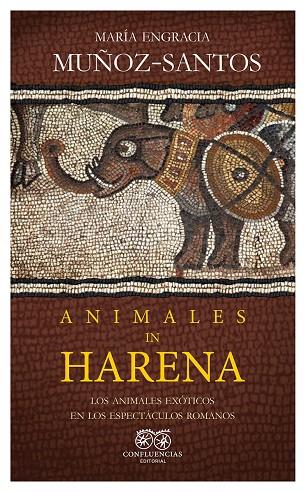 ANIMALES IN HARENA LOS ANIMALES EXÓTICOS EN LOS ESPECTÁCULOS ROMANOS | 9788412237788 | MUÑOZ-SANTOS, MARÍA ENGRACIA