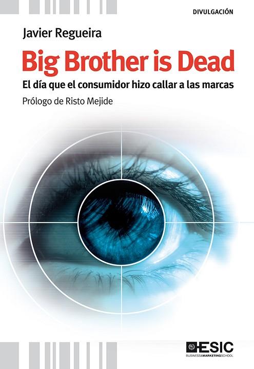 BIG BROTHER IS DEAD. EL DIA QUE EL CONSUMIDOR HIZO CALLAR A LAS MARCAS | 9788473567824 | REGUEIRA,JAVIER