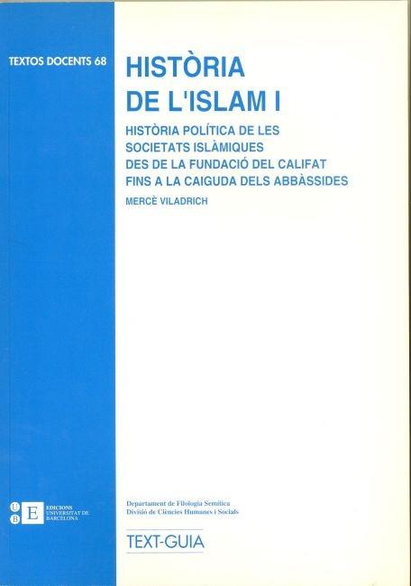 HISTORIA DE L,ISLAM 1.HISTORIA POLITICA DE LES SOCIETATS ISLAMIQUES DES DE LA FUNDACIO DEL CALIFAT FINS A LA CAIGUDA DELS ABBASSIDES | 9788483380697 | VILADRICH,MERCE