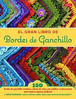 GRAN LIBRO DE BORDES DE GANCHILLO. 150 BORDES DE GANCHILLO CREATIVOS Y LLENOS DE COLOR, CON GRÁFICOS E INSTRUCCIONE | 9788498745023 | ECKMAN,EDIE