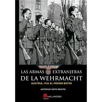 LAS ARMAS EXTRANJERAS DE LA WEHRMACHT. AUSTRIA, 1938. EL PRIMER BOTÍN. | 9788416200900 | SOTO BENITO, ANTONIO