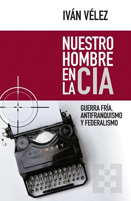 NUESTRO HOMBRE EN LA CIA  GUERRA FRÍA, ANTIFRANQUISMO Y FEDERALISMO | 9788413390208 | VÉLEZ CIPRIANO, ISMAEL IVÁN