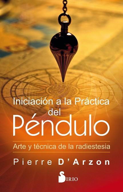 INCIACIÓN A LA PRÁCTICA DEL PÉNDULO. ARTE Y TÉCNICA DE LA RADIESTESIA | 9788418000003 | D´ARZON, PIERRE