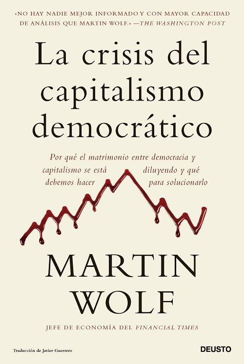 LA CRISIS DEL CAPITALISMO DEMOCRÁTICO. POR QUÉ EL MATRIMONIO ENTRE DEMOCRACIA Y CAPITALISMO SE ESTÁ DILUYENDO Y QUÉ DEBEMOS HACER PARA SOLUCIONARLO | 9788423436064 | WOLF, MARTIN