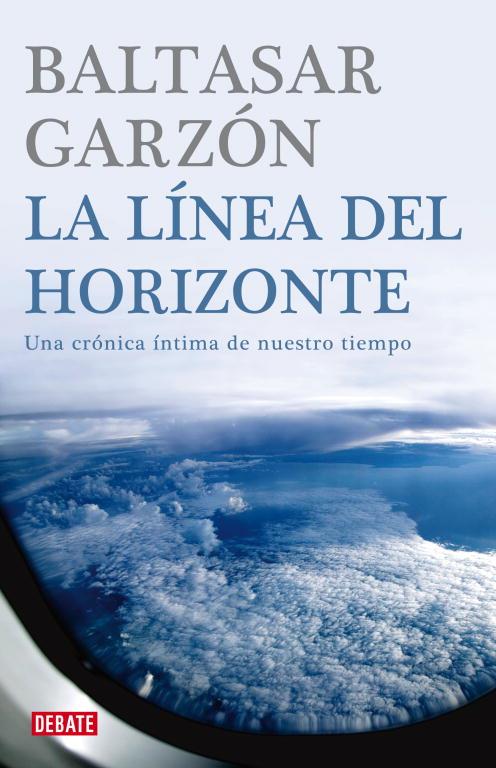 LINEA DEL HORIZONTE. UNA CRONICA DE NUESTRO TIEMPO | 9788483067772 | GARZON,BALTASAR