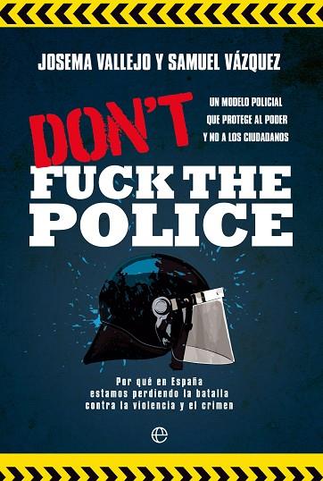 DON'T FUCK THE POLICE. UN MODELO POLICIAL QUE PROTEGE AL PODER Y NO A LOS CIUDADANOS | 9788413844350 | VALLEJO, JOSEMA/VÁZQUEZ, SAMUEL