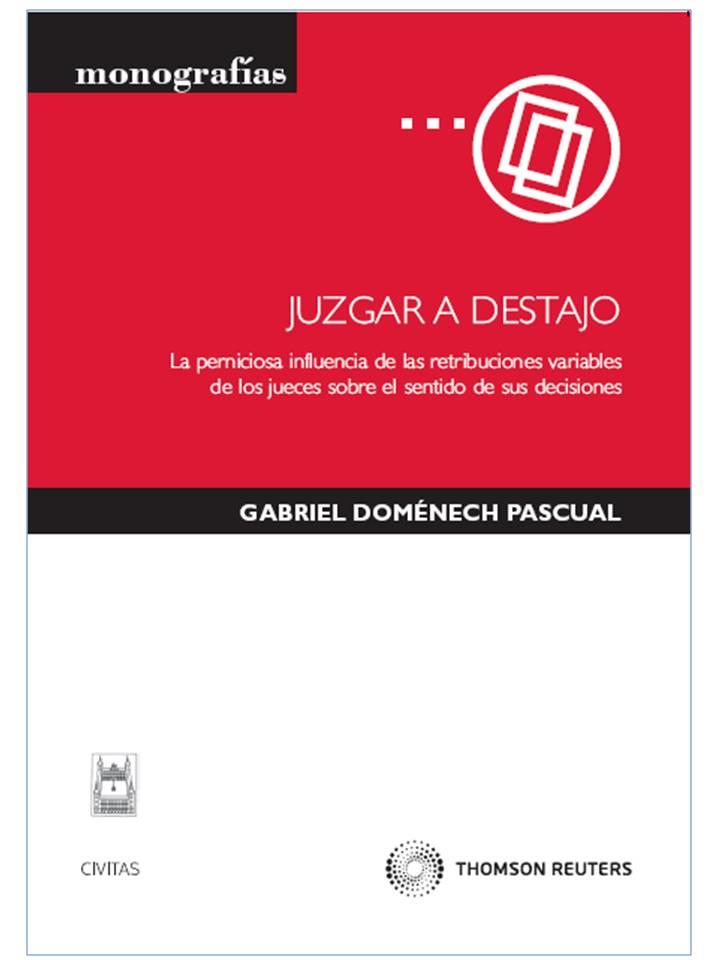 JUZGAR A DESTAJO. LA PERNICIOSA INFLUENCIA DE LAS RETRIBUCIONES VARIABLES DE LOS JUECES SOBRE EL SENTIDO DE SUS DECISIONES | 9788447031689 | DOMENECH PASCUAL,GABRIEL