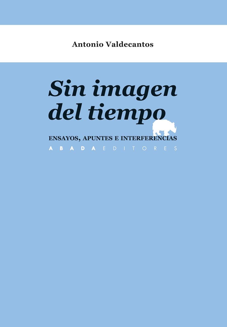 SIN IMAGEN DEL TIEMPO. ENSAYOS, APUNTES E INTERFERENCIAS | 9788417301170 | VALCECANTOS ALCAIDE, ANTONIO
