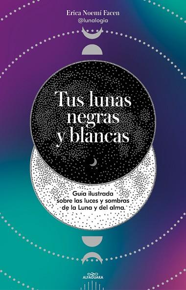 TUS LUNAS NEGRAS Y BLANCAS. GUÍA ILUSTRADA SOBRE LAS LUCES Y SOMBRAS DE LA LUNA Y DEL ALMA | 9788419191878 | FACEN (@LUNALOGIA), ERICA NOEMÍ