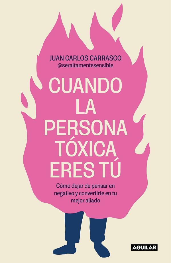 CUANDO LA PERSONA TÓXICA ERES TÚ. CÓMO DEJAR DE PENSAR EN NEGATIVO Y CONVERTIRTE EN TU MEJOR ALIADO | 9788403524538 | CARRASCO (@SERALTAMENTESENSIBLE), JUAN CARLOS