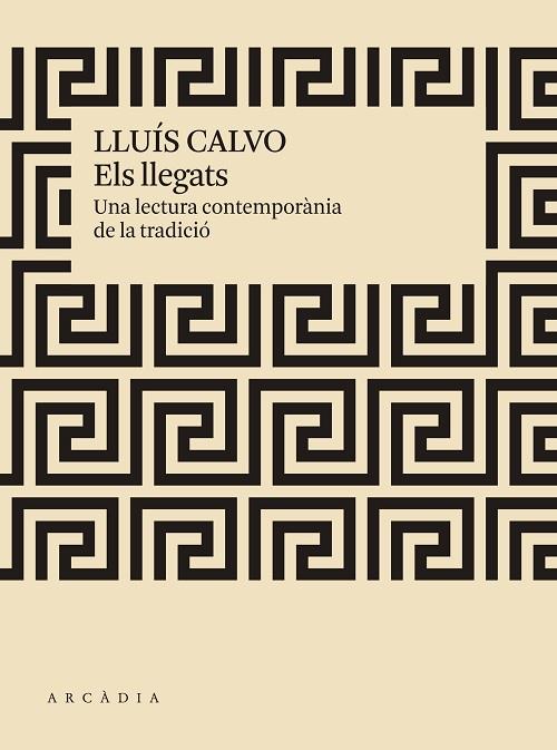 ELS LLEGATS UNA LECTURA CONTEMPORÀNIA DE LA TRADICIÓ | 9788412273519 | CALVO GUARDIOLA, LLUÍS