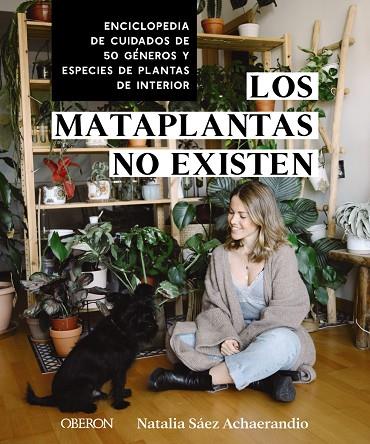 LOS MATAPLANTAS NO EXISTEN. ENCICLOPEDIA DE CUIDADOS DE 50 GÉNEROS Y ESPECIES DE PLANTAS DE INTERIOR | 9788441549883 | SÁEZ ACHAERANDIO, NATALIA