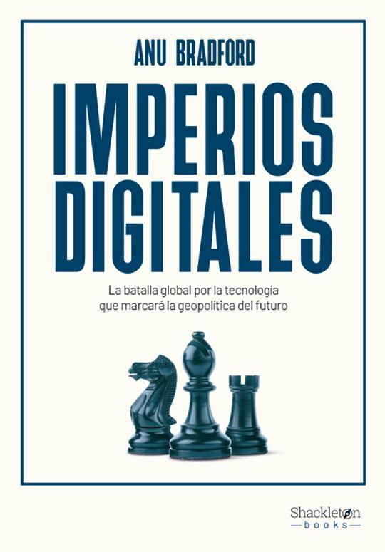 IMPERIOS DIGITALES LA BATALLA GLOBAL POR LA TECNOLOGÍA QUE MARCARÁ LA GEOPOLÍTICA DEL FUTURO | 9788413615028 | BRADFORD, ANU