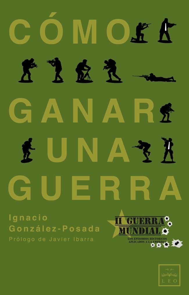 COMO GANAR UNA GUERRA. LOS EPISODIOS HISTORICOS DE LA SEGUNDA GUERRA MUNDIAL APLICADOS A LA EMPRESA | 9788483563861 | GONZALEZ-POSADA,IGNACIO