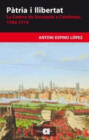 PATRIA I LLIBERTAT. LA GUERRA DE SUCCESSIO A CATALUNYA 1704-1714 | 9788492542888 | ESPINO LOPEZ,ANTONIO