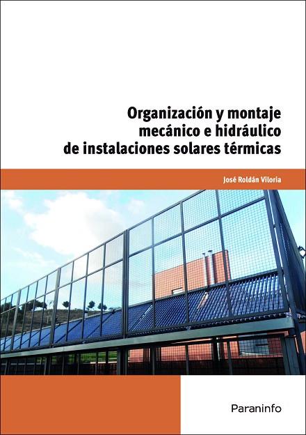 ORGANIZACION Y MONTAJE MECANICO E HIDRAULICO DE INSTALACIONES SOLARES TERMICAS | 9788428381475 | ROLDAN VILORIA,JOSE