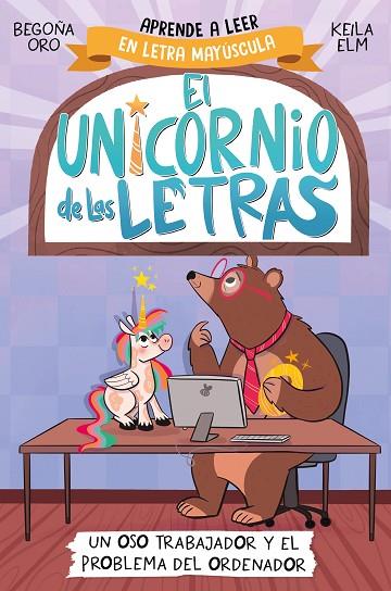 EL UNICORNIO DE LAS LETRAS 2 - UN OSO TRABAJADOR Y EL PROBLEMA DEL ORDENADOR (MAYUSCULAS) | 9788448868987 | ORO, BEGOÑA