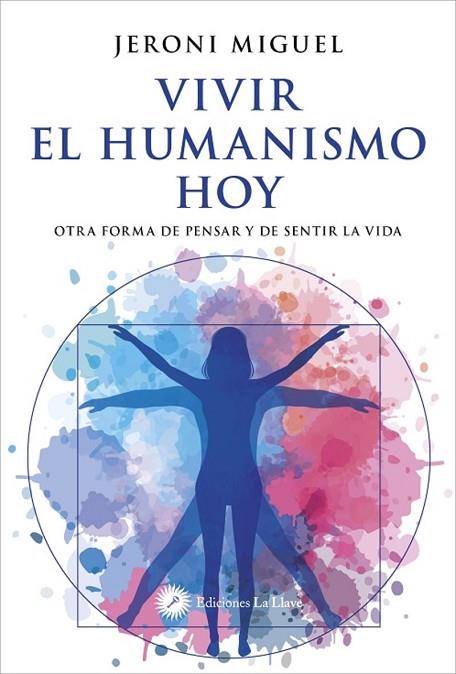 VIVIR EL HUMANISMO HOY. OTRA FORMA DE PENSAR Y DE SENTIR LA VIDA | 9788419350374 | MIGUEL,JERONI