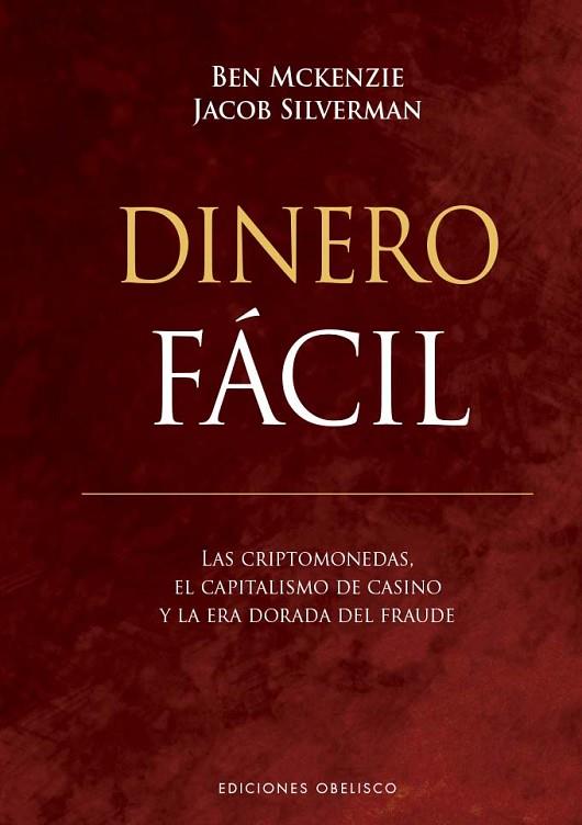 DINERO FÁCIL. LAS CRIPTOMONEDAS, EL CAPITALISMO DE CASINO Y LA ERA DORADA DEL FRAUDE | 9788411721189 | MCKENZIE, BEN / SILVERMAN, JACOB