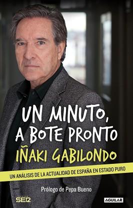 UN MINUTO A BOTE PRONTO. UN ANALISIS DE LA ACTUALIDAD DE ESPAÑA EN ESTADO PURO | 9788403014053 | GABILONDO,IÑAKI