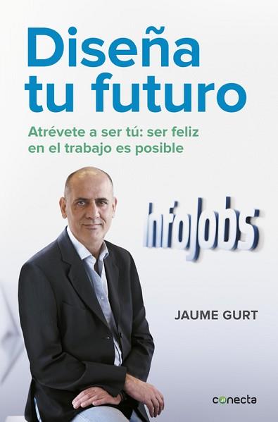 DISEÑA TU FUTURO. ATREVETE A SER TU: LA FELICIDAD EN EL TRABAJO ES POSIBLE | 9788416029631 | GURT,JAUME