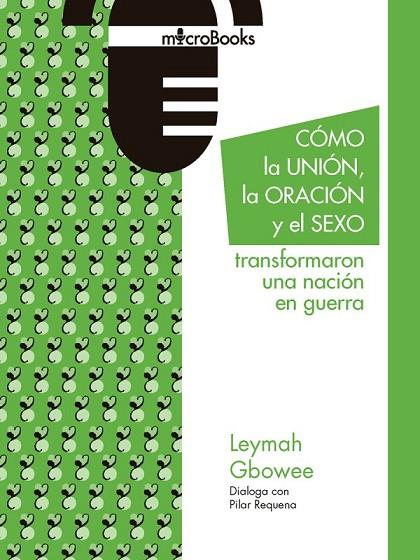 CÓMO LA UNIÓN, LA ORACIÓN Y EL SEXO TRANSFORMARON UNA NACIÓN EN GUERRA | 9788412006421 | GBOWEE, LEYMAH