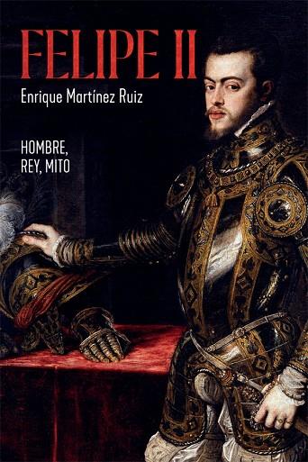 FELIPE II. HOMBRE, REY, MITO | 9788491648291 | MARTÍNEZ RUIZ, ENRIQUE