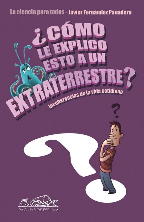 COMO LE EXPLICO ESTO A UN EXTRATERRESTRE?. INCOHERENCIAS DE LA VIDA COTIDIANA | 9788483930649 | FERNANDEZ PANADERO,JAVIER