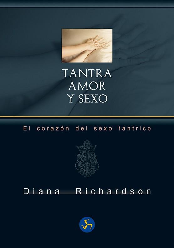 TANTRA: AMOR Y SEXO. EL CORAZÓN DEL SEXO TÁNTRICO | 9788415887171 | RICHARDSON, DIANA