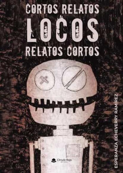 CORTOS RELATOS LOCOS RELATOS CORTOS | 9788411551984 | ECHEVERRY RAMÍREZ, ESPERANZA