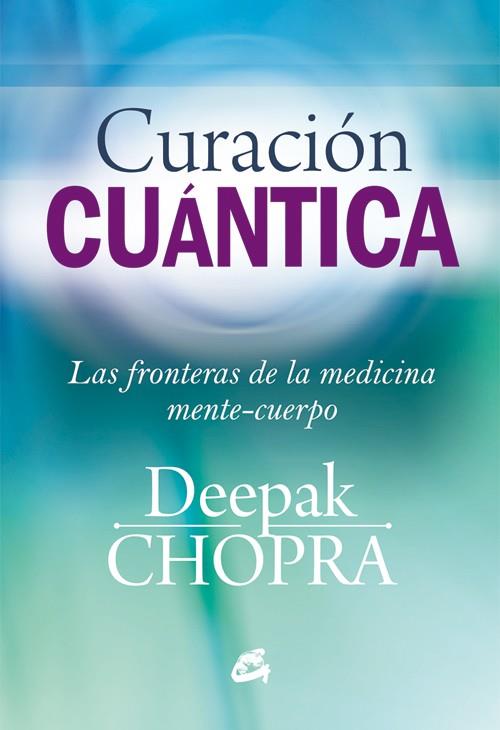 CURACION CUANTICA. LAS FRONTERAS DE LA MEDICINA MENTE-CUERPO | 9788484455127 | CHOPRA,DEEPAK