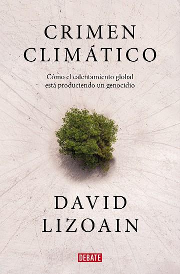 CRIMEN CLIMÁTICO. CÓMO EL CALENTAMIENTO GLOBAL ESTÁ PROVOCANDO UN GENOCIDIO | 9788419399816 | LIZOAIN, DAVID
