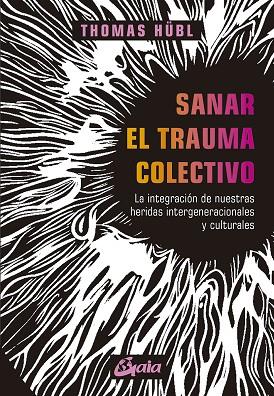 SANAR EL TRAUMA COLECTIVO. LA INTEGRACIÓN DE NUESTRAS HERIDAS INTERGENERACIONALES Y CULTURALES | 9788484459590 | HÜBL, THOMAS