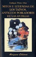 MITOS Y LEYENDAS DE LOS TAINOS ANTIGUOS POBLADORES DE LAS ANTILLAS | 9788478132454 | PEREZ DIAZ,ENRIQUE