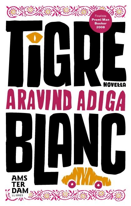 TIGRE BLANC. PREMI MAN BOOKER 2008 | 9788493660369 | ADIGA,ARAVIND